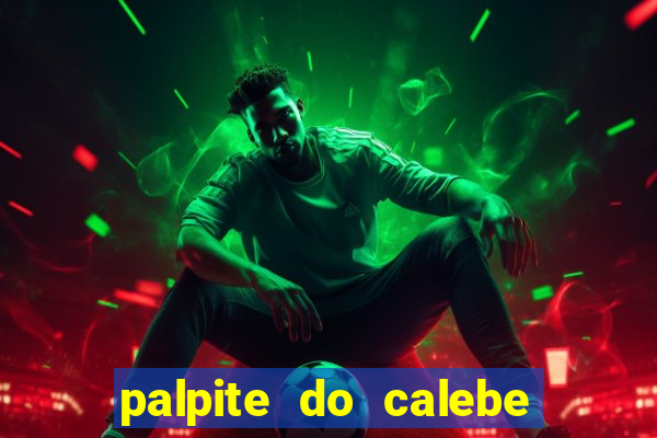 palpite do calebe para hoje